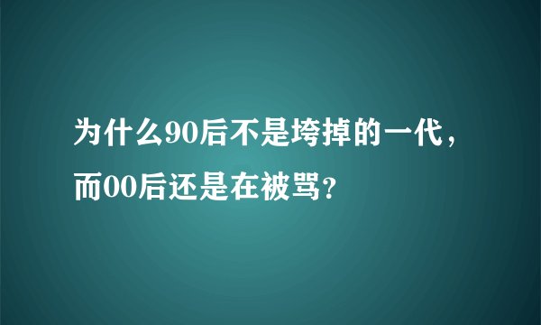 为什么90后不是垮掉的一代，而00后还是在被骂？