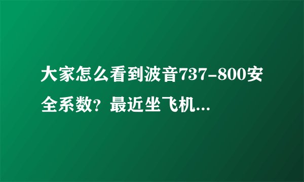 大家怎么看到波音737-800安全系数？最近坐飞机为什么总感觉气流那么多？