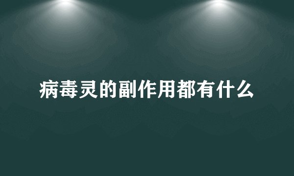 病毒灵的副作用都有什么