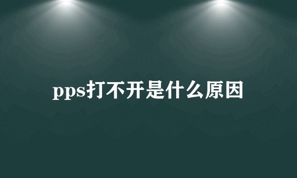 pps打不开是什么原因