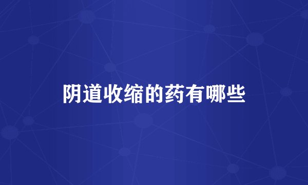 阴道收缩的药有哪些