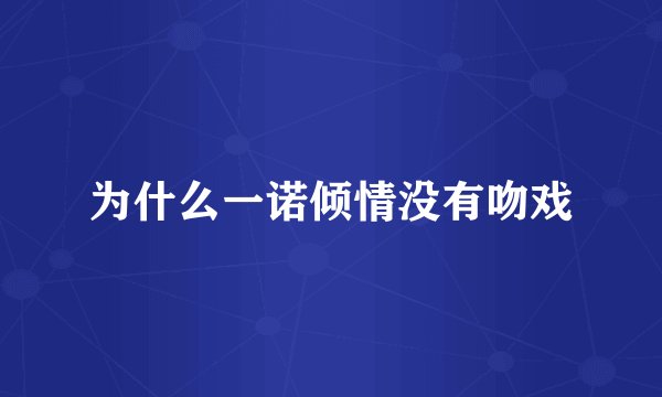 为什么一诺倾情没有吻戏