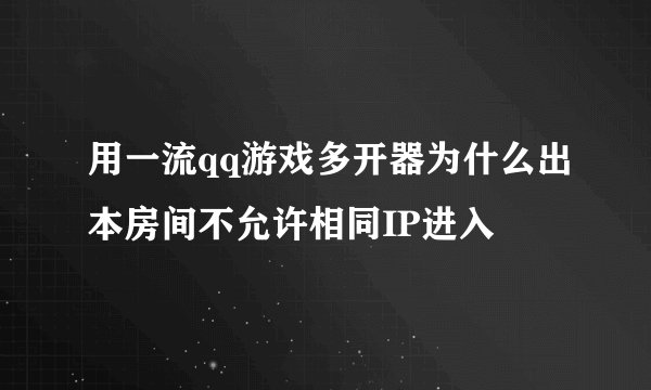 用一流qq游戏多开器为什么出本房间不允许相同IP进入