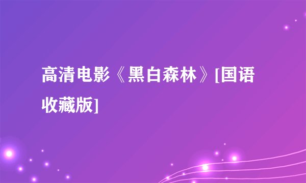 高清电影《黑白森林》[国语收藏版]