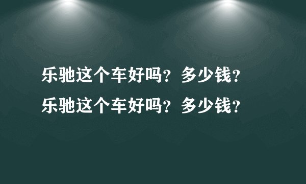 乐驰这个车好吗？多少钱？ 乐驰这个车好吗？多少钱？