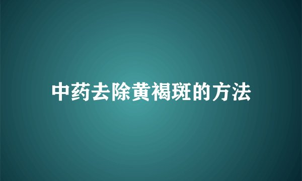 中药去除黄褐斑的方法