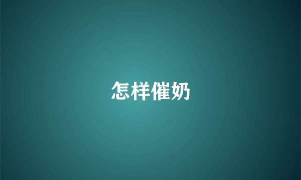 怎样催奶