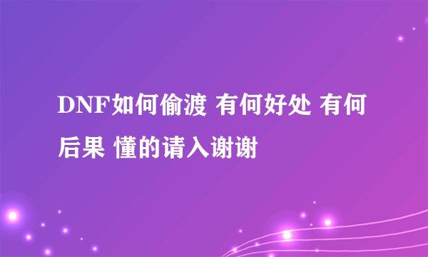 DNF如何偷渡 有何好处 有何后果 懂的请入谢谢