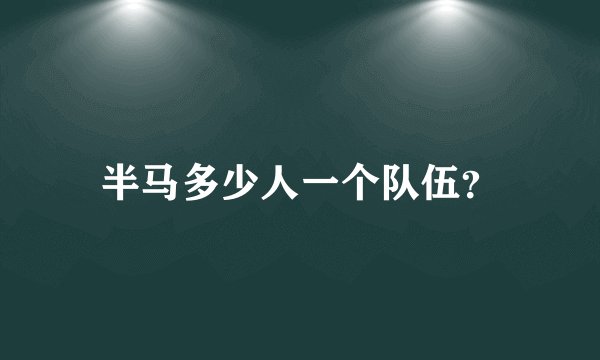 半马多少人一个队伍？