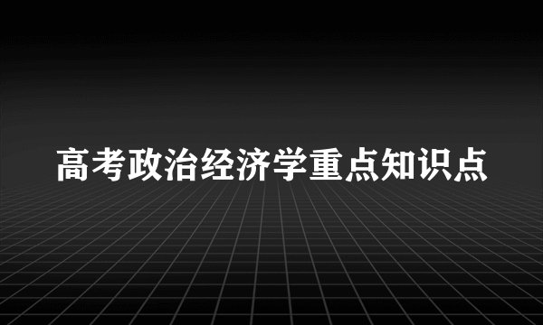 高考政治经济学重点知识点
