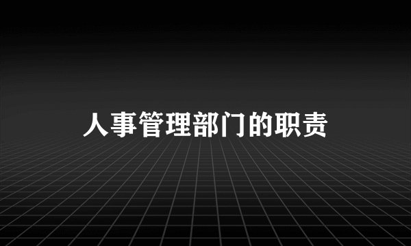 人事管理部门的职责