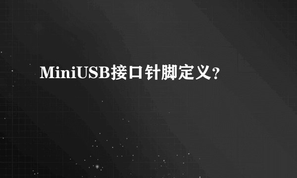 MiniUSB接口针脚定义？