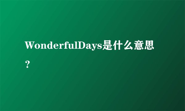 WonderfulDays是什么意思？