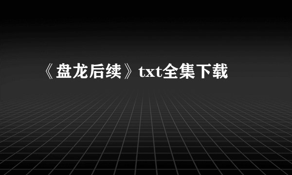 《盘龙后续》txt全集下载