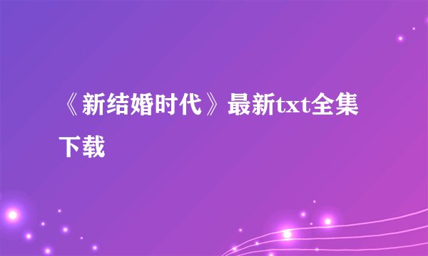 《新结婚时代》最新txt全集下载