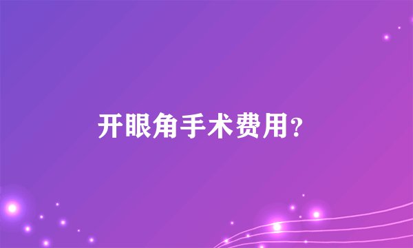 开眼角手术费用？
