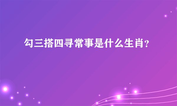 勾三搭四寻常事是什么生肖？