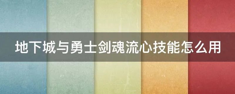 地下城与勇士剑魂流心技能怎么用
