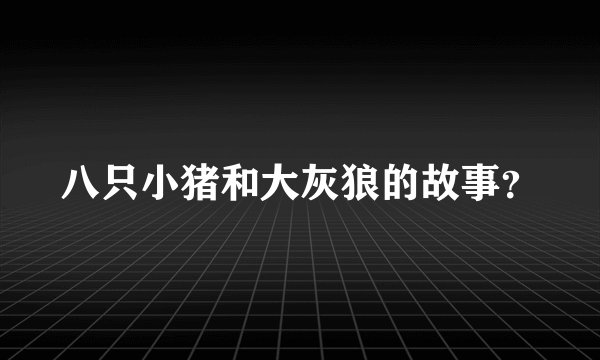 八只小猪和大灰狼的故事？