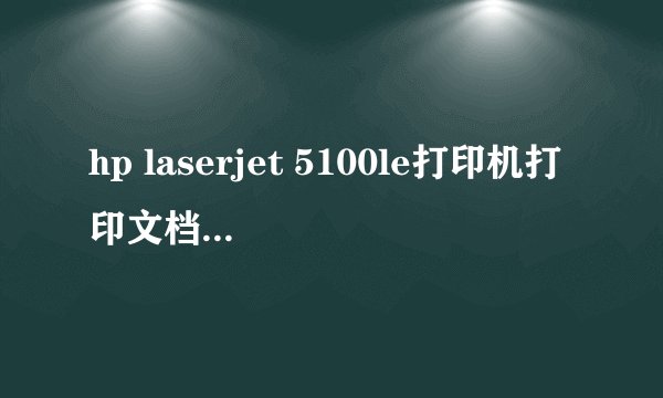 hp laserjet 5100le打印机打印文档,打印机毫无反应不走纸打印……