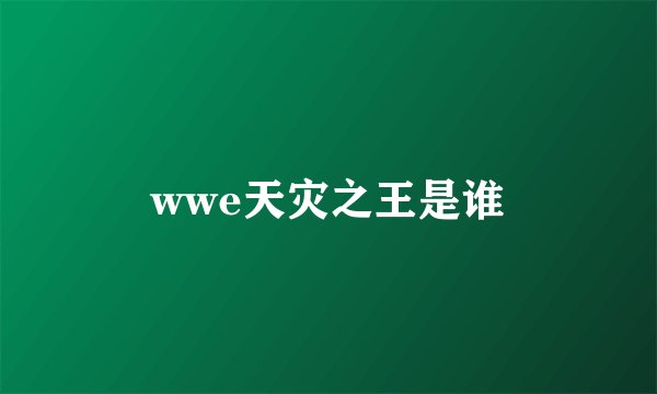 wwe天灾之王是谁