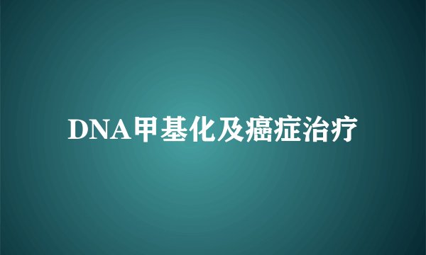 DNA甲基化及癌症治疗