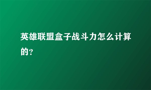 英雄联盟盒子战斗力怎么计算的？