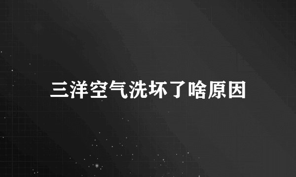 三洋空气洗坏了啥原因