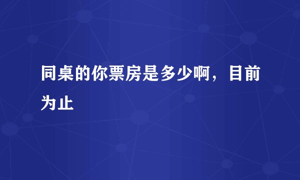 同桌的你票房是多少啊,目前为止
