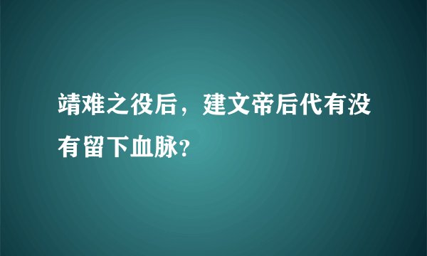 靖难之役后，建文帝后代有没有留下血脉？