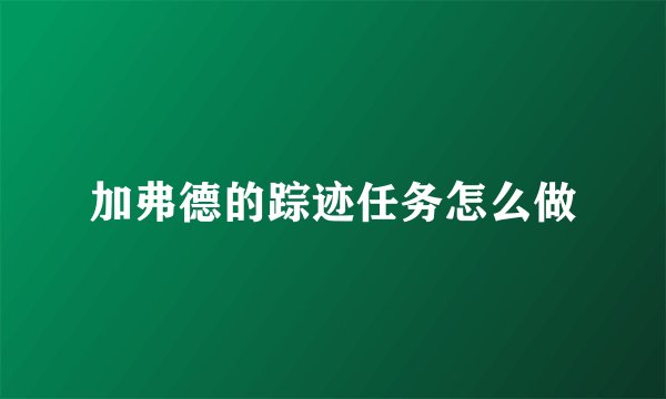 加弗德的踪迹任务怎么做