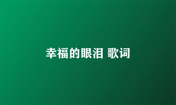 幸福的眼泪 歌词