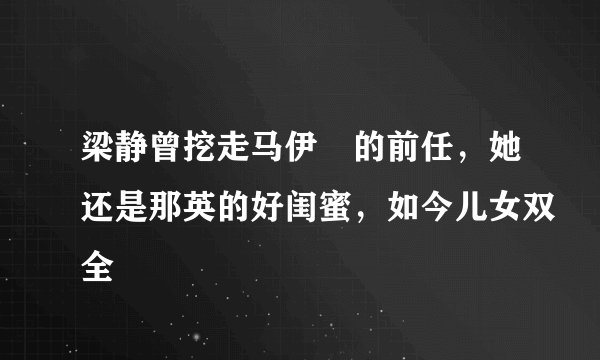 梁静曾挖走马伊琍的前任,她还是那英的好闺蜜,如今儿女双全