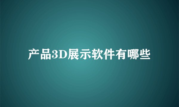 产品3D展示软件有哪些