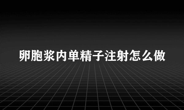 卵胞浆内单精子注射怎么做