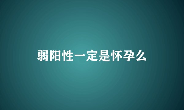 弱阳性一定是怀孕么