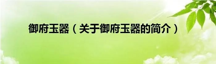 御府玉器（关于御府玉器的简介）