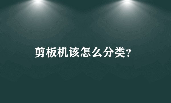 剪板机该怎么分类?