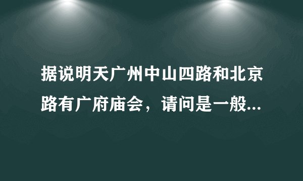 据说明天广州中山四路和北京路有广府庙会，请问是一般是几点开始？
