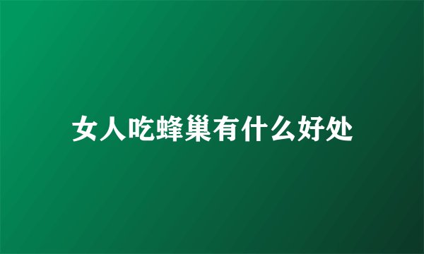 女人吃蜂巢有什么好处