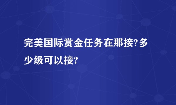完美国际赏金任务在那接?多少级可以接?