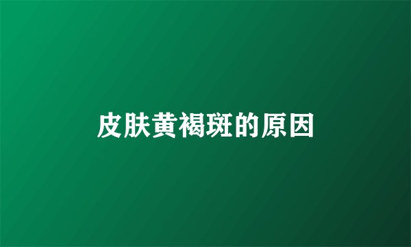 皮肤黄褐斑的原因