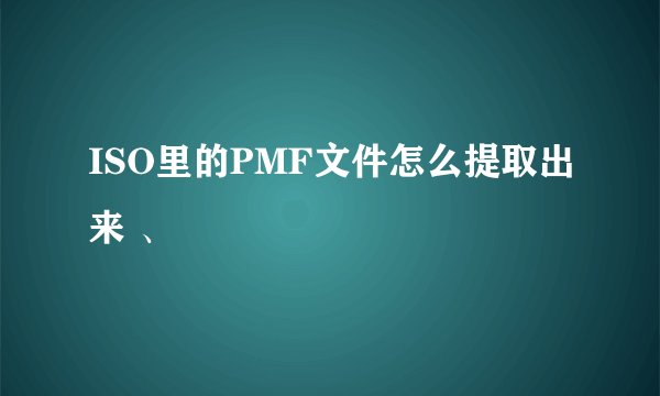 ISO里的PMF文件怎么提取出来 、