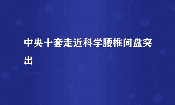 中央十套走近科学腰椎间盘突出