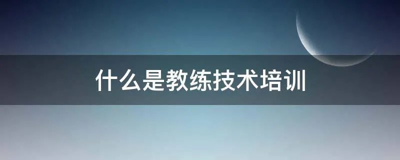 什么是教练技术培训