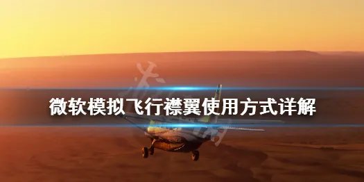 《微软模拟飞行》襟翼怎么打开 襟翼使用方式详解