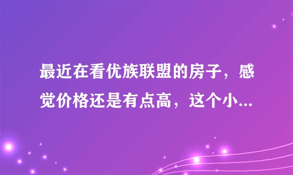 最近在看优族联盟的房子,感觉价格还是有点高,这个小区之前价格如何?大概多少钱?