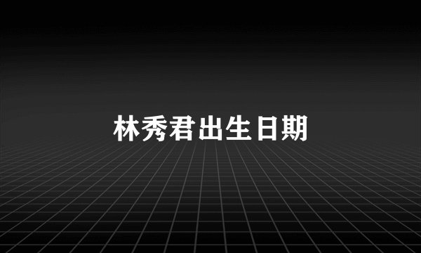 林秀君出生日期