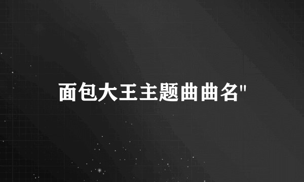 面包大王主题曲曲名