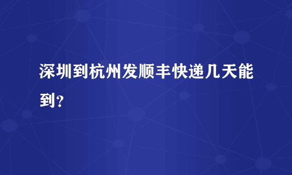 深圳到杭州发顺丰快递几天能到?